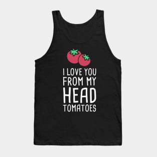 I Love You From My Head Tomatoes Tank Top